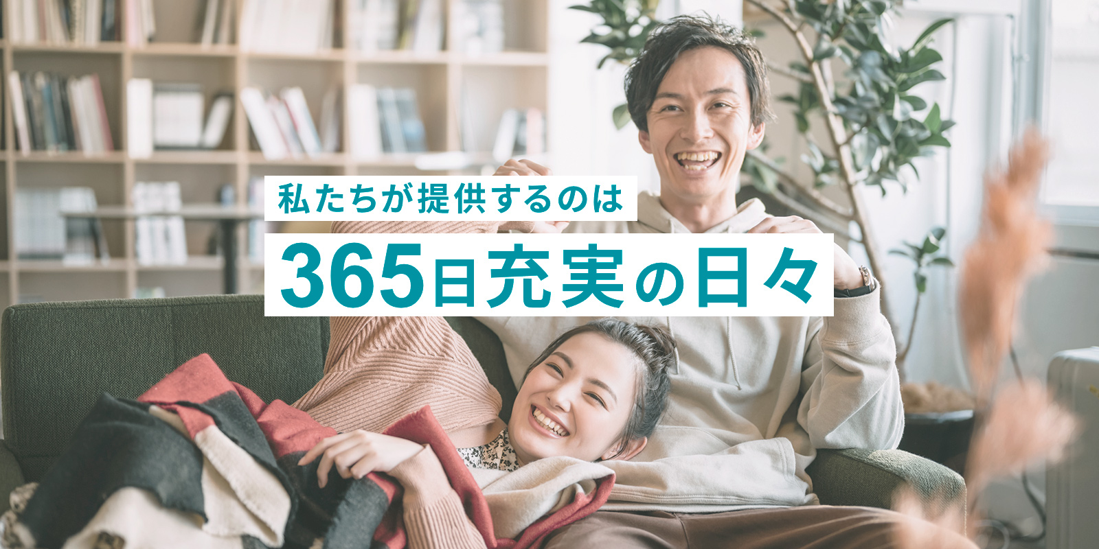 私たちが提供するのは『365日充実の日々』